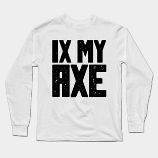 IX MY AXE Long Sleeve T-Shirt
